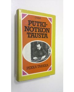 Kirjailijan Pekka Tarkka käytetty kirja Putkinotkon tausta : Joel Lehtosen henkilöt 1901-1923