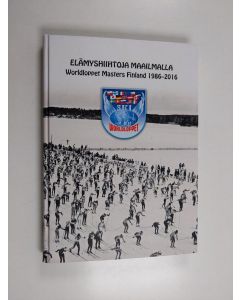 käytetty kirja Elämyshiihtoja maailmalla : Worldloppet Masters Finland 1986-2016