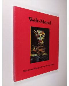 käytetty kirja Welt-Moral : Moralvorstellungen in der Kunst heute