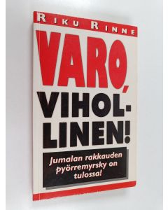 Kirjailijan Riku Rinne käytetty kirja Varo, vihollinen! : Jumalan rakkauden pyörremyrsky on tulossa!