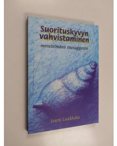 Kirjailijan Jouni Luukkala käytetty kirja Suorituskyvyn vahvistaminen : menetelmänä itsesuggestio