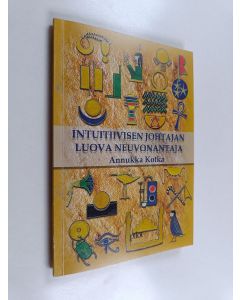 Kirjailijan Annukka Kotka käytetty kirja Intuitiivisen johtajan luova neuvonantaja : johtajuuden Sinuhematka