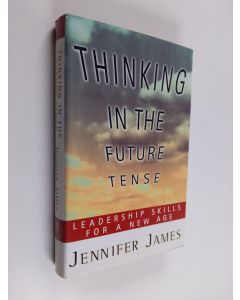 Kirjailijan Jennifer James käytetty kirja Thinking in the future tense : leadership skills for a new age