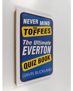 Kirjailijan Gavin Buckland käytetty kirja Never Mind the Toffees - The Ultimate Everton Quiz Book