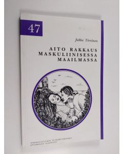 Kirjailijan Jukka Törrönen käytetty kirja Aito rakkaus maskuliinisessa maailmassa : Harlekin-romanssi ja sen vastaanotto lukiolaisten keskuudessa