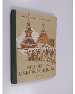 Kirjailijan Martti H. Haavio käytetty kirja Nuorten uskontokirja : kansakoulun yläasteen uskontotieto