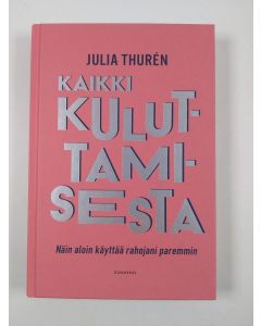 Kirjailijan Julia Thurén uusi kirja Kaikki kuluttamisesta : näin aloin käyttää rahojani paremmin (UUSI)