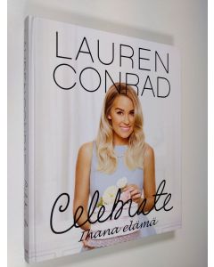 Kirjailijan Lauren Conrad uusi kirja Celebrate : ihana elämä (UUDENVEROINEN)