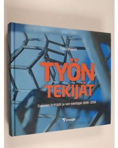 Kirjailijan Timo Mikkilä käytetty kirja Työn tekijät : Suomen Yrittäjät ja sen edeltäjät 1898-2016