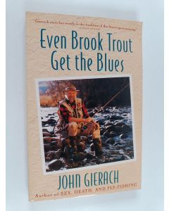 Kirjailijan John Gierach käytetty kirja Even Brook Trout Get The Blues