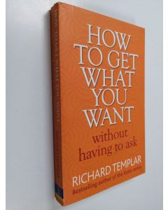 Kirjailijan Richard Templar käytetty kirja How to Get what You Want Without Having to Ask