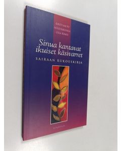 Kirjailijan Niilo Rauhala & Kirsti Aalto ym. käytetty kirja Sinua kantavat ikuiset käsivarret : sairaan rukouskirja