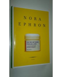 Kirjailijan Nora Ephron uusi kirja En voi mitään kaulalleni ja muita mietteitä naisen elämästä (UUSI)