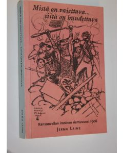 Kirjailijan Jermu Laine käytetty kirja Mistä on vaiettava siitä on huudettava : kansanvallan ironinen riemuvuosi 1906