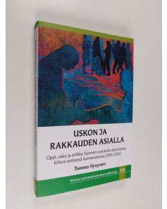 Kirjailijan Tuomas Hynynen käytetty kirja Uskon ja rakkauden asialla : kirkon opetus, oppi, usko ja etiikka Suomen evankelis-luterilaisen kirkon eettisissä kannanotoissa 2005-2010 - Kirkon opetus, oppi, usko ja etiikka Suomen evankelis-luterilaisen kirkon