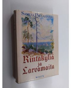 Kirjailijan Samuli Paulaharju käytetty kirja Rintakyliä ja larvamaita : Kurikan vanhaa elämää