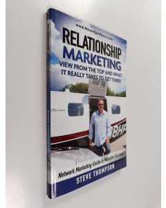 Kirjailijan Steve Thompson käytetty kirja Relationship Marketing-View from the Top and What It Really Takes to Get There - Network Marketing Guide to Massive Success!