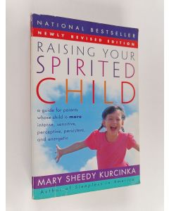 Kirjailijan Mary Sheedy Kurcinka käytetty kirja Raising your spirited child : a guide for parents whose child is more intense, sensitive, perceptive, persistent, energetic