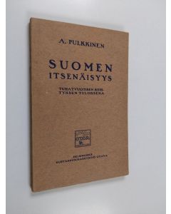 Kirjailijan A. Pulkkinen käytetty kirja Suomen itsenäisyys tuhatvuotisen kehityksen tuloksena