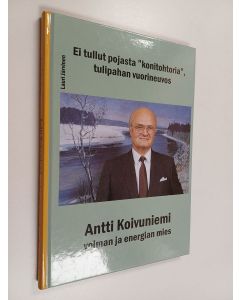 Kirjailijan Lauri Järvinen käytetty kirja Antti Koivuniemi - voiman ja energian mies : ei tullut pojasta "konitohtoria", tulipahan vuorineuvos