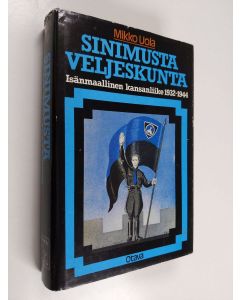 Kirjailijan Mikko Uola käytetty kirja Sinimusta veljeskunta : Isänmaallinen kansanliike 1932-1944
