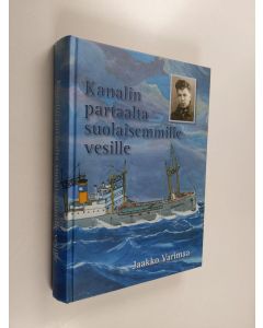 Kirjailijan Jaakko Varimaa käytetty kirja Kanalin partaalta suolaisemmille vesille : meriromaani