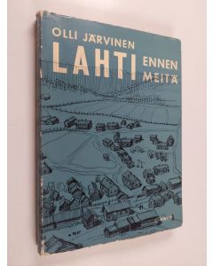 Kirjailijan Olli Järvinen käytetty kirja Lahti ennen meitä : kylä- ja kauppalakauden vaiheita