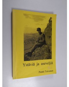 Kirjailijan Pentti Toivanen käytetty kirja Ystäviä ja aseveljiä - sodan kokeneiden elämänkohtaloita