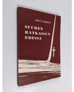 Kirjailijan Urho Muroma käytetty kirja Suuren ratkaisun edessä