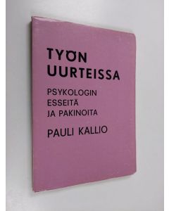 Kirjailijan Pauli Kallio käytetty kirja Työn uurteissa : psykologin esseitä ja pakinoita