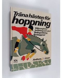 Kirjailijan Anthony Paalman käytetty kirja Träna hästen för hoppning : Välja unghäst, inridning och vård, tävlingsridning, banbyggnad