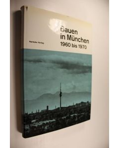 Kirjailijan Baureferat der Landeshaupstadt Munchen käytetty kirja Bauen in Munchen 1960 bis 1970 : Herausgegen vom Beareferat der Landeshaupstadt Munchen