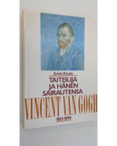 Kirjailijan Erkki Kivalo käytetty kirja Taiteilija ja hänen sairautensa : Vincent van Gogh 1853-1890 (lukematon, ERINOMAINEN)