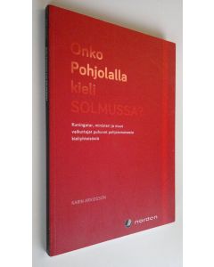 Kirjailijan Karin Arvidsson käytetty kirja Onko pohjolalla kieli solmussa? : Kuningatar, ministeri ja muut vaikuttajat puhuvat pohjoismaisesta kieliyhteisöstä