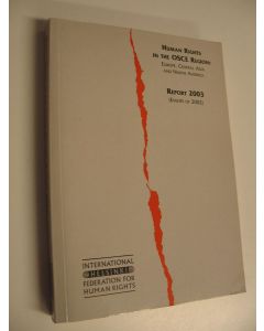 Kirjailijan IHF käytetty kirja Human Rights in The OSCE Region : Europe, Central Asia and North America - Report 2003 (Events of 2002) (UUDENVEROINEN)