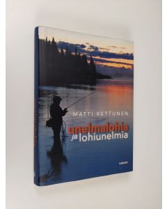 Kirjailijan Matti Kettunen käytetty kirja Unelmalohia ja lohiunelmia