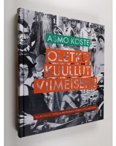 Kirjailijan Asmo Koste uusi kirja Oletko kuullut viimeisen? : yllättäviä tietoja historian viimeisistä asioista (UUSI)