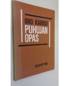 Kirjailijan Iiro Kaikko käytetty kirja Puhujan opas : puhetaitoa ja kokoustekniikkaa