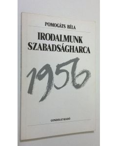 Kirjailijan Pomogats Bela käytetty kirja Irodalmunk szabadsagharca : egy esztendo irodalmi elete 1956