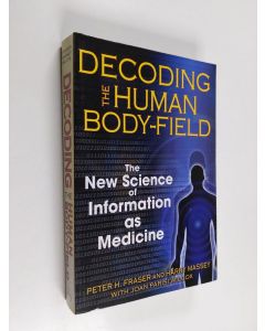 Kirjailijan Peter H. Fraser & Harry Massey käytetty kirja Decoding the Human Body-Field - The New Science of Information as Medicine