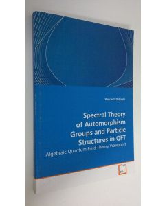 Kirjailijan Wojciech Dybalski käytetty kirja Spectral Theory of Automorphism Groups and Particle Structures in Qft : Algebraic Quantum Field Theory Viewpoint