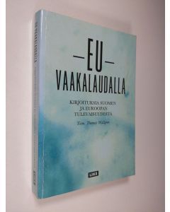 Tekijän Thomas Wallgren  käytetty kirja EU vaakalaudalla : kirjoituksia Suomen ja Euroopan tulevaisuudesta