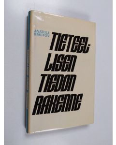 Kirjailijan Anatoli Rakitov käytetty kirja Tieteellisen tiedon rakenne - (yleistajuinen johdatus tieteen logiikkaan, metodologiaan ja filosofiaan)