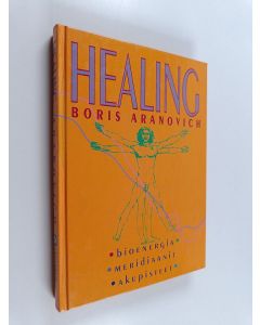 Kirjailijan Boris Aranovich käytetty kirja Healing : bioenergia, meridiaanit, akupisteet