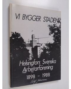 Kirjailijan Rolf Johansson käytetty kirja Vi bygger staden : Helsingfors svenska arbetarförening 1898-1988