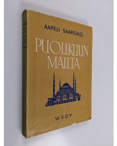 Kirjailijan Aapeli Saarisalo käytetty kirja Puolikuun mailta : havaintoja ja mietteitä viidenneltä itämaanmatkaltani