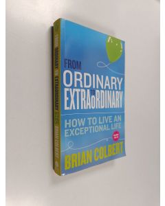 Kirjailijan Brian Colbert käytetty kirja From Ordinary to Extraordinary - How to Live an Exceptional Life