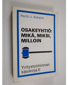 Kirjailijan Pertti J. Siikarla käytetty kirja Yritystoiminnan käsikirja 2 : Osakeyhtiö : mikä, miksi, milloin