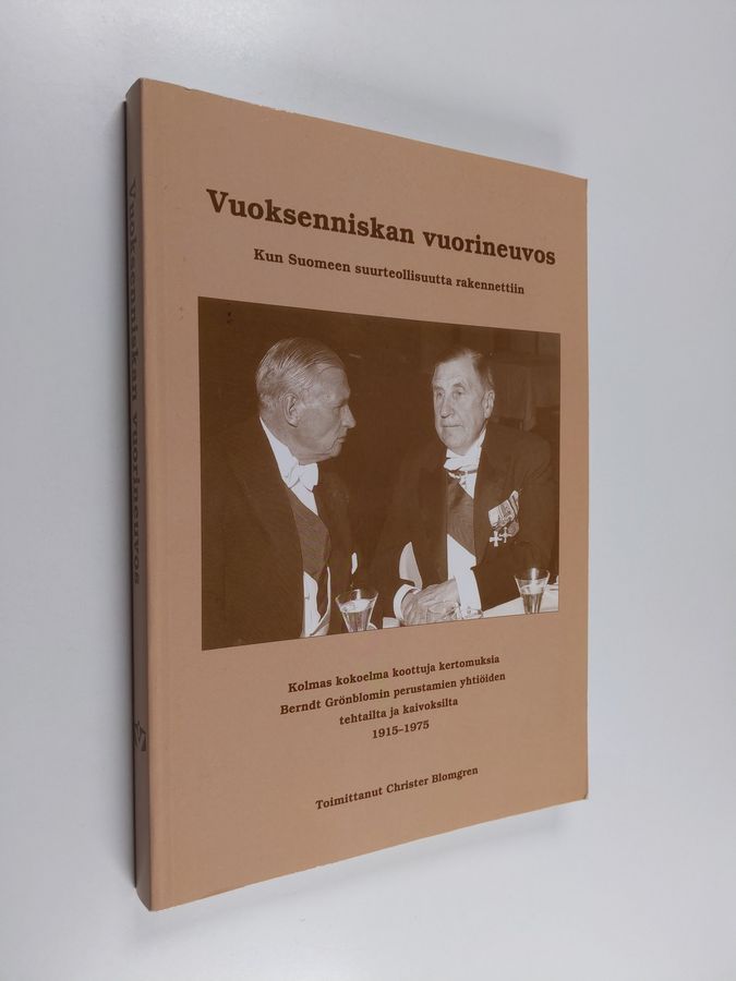 Vuoksenniskan vuorineuvos : kun Suomeen suurteollisuutta rakennettiin :  kolmas kokoelma koottuja kertomuksia Berndt Grönblomin perustamien  yhtiöiden tehtailta ja kaivoksilta 1915-1975