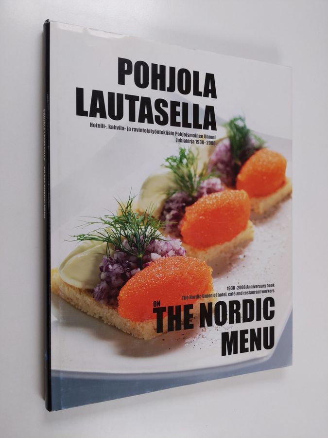 Pohjola lautasella : Hotelli-, kahvila- ja ravintotyöntekijäin Pohjoismainen  Unioni juhlakirja 1938-2008 = On the Nordic Menu : 1938-2008 Anniversary  Book the Nordic Union hotel, cafe and restaurant workers